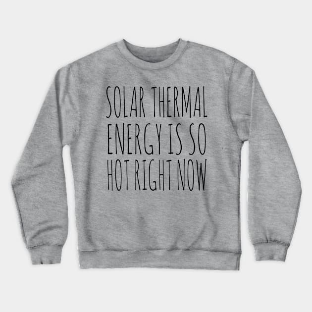 Solar Thermal is so hot right now Crewneck Sweatshirt by wanungara